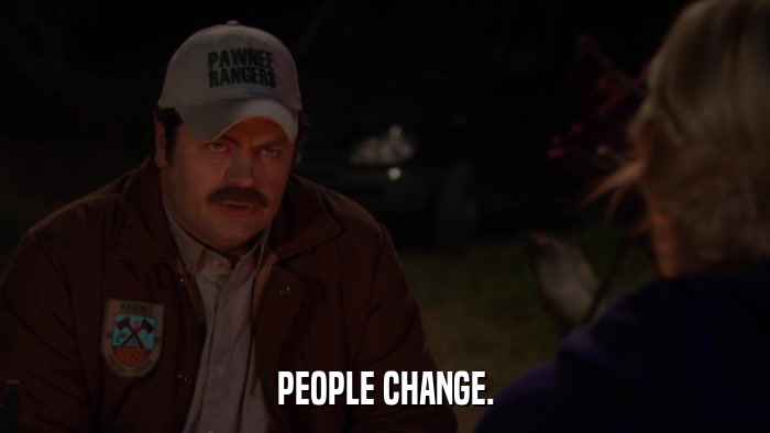 PEOPLE CHANGE.  