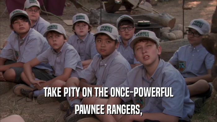 TAKE PITY ON THE ONCE-POWERFUL PAWNEE RANGERS, 