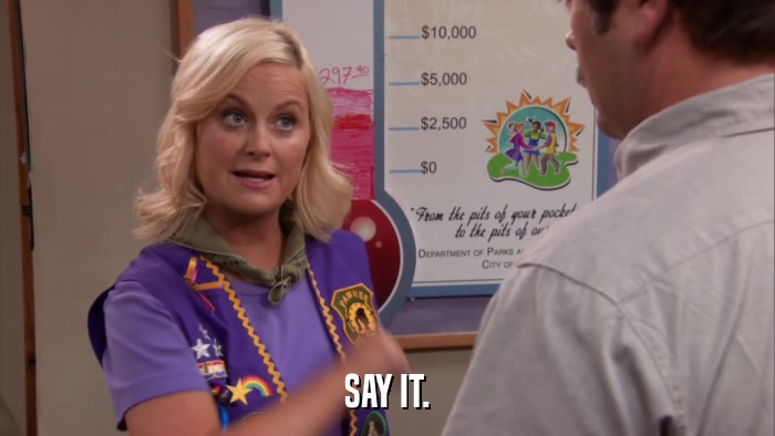 SAY IT.  