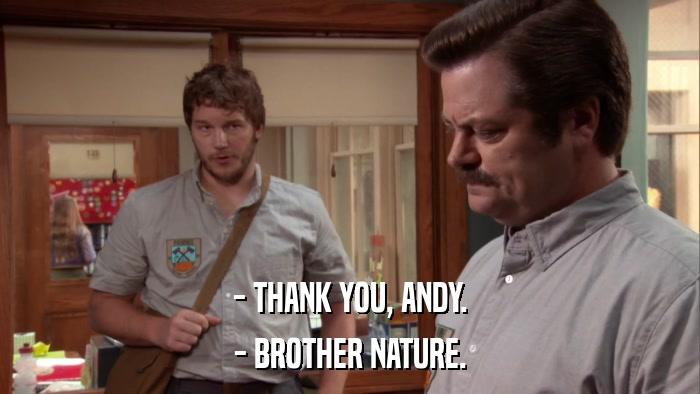 - THANK YOU, ANDY. - BROTHER NATURE. 