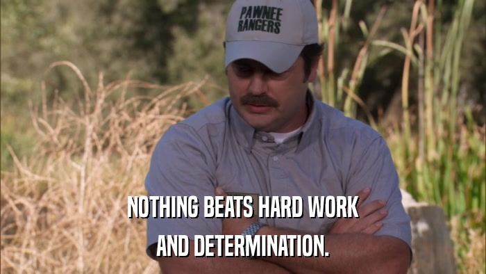 NOTHING BEATS HARD WORK AND DETERMINATION. 