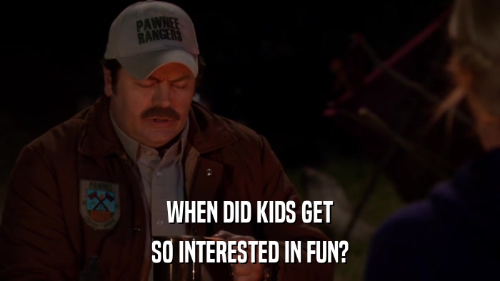 WHEN DID KIDS GET SO INTERESTED IN FUN? 