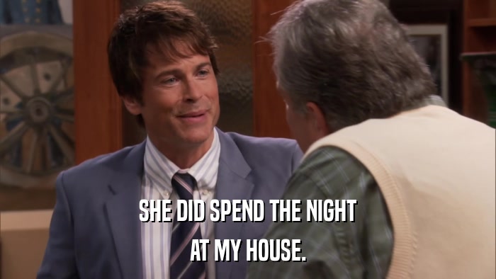 SHE DID SPEND THE NIGHT AT MY HOUSE. 