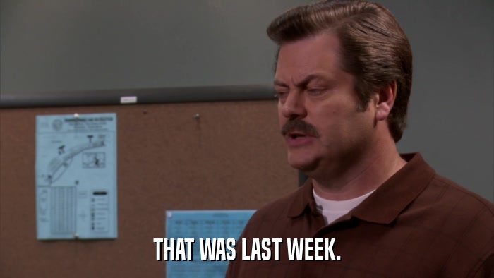 THAT WAS LAST WEEK.  