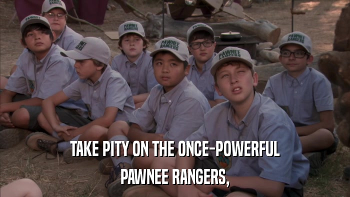 TAKE PITY ON THE ONCE-POWERFUL PAWNEE RANGERS, 