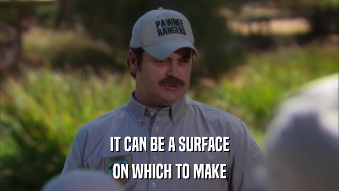 IT CAN BE A SURFACE ON WHICH TO MAKE 
