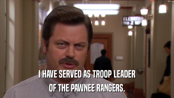 I HAVE SERVED AS TROOP LEADER OF THE PAWNEE RANGERS. 