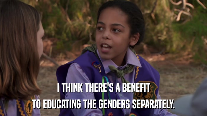 I THINK THERE'S A BENEFIT TO EDUCATING THE GENDERS SEPARATELY. 