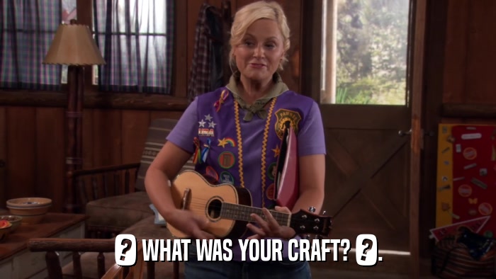 ? WHAT WAS YOUR CRAFT? ?.  