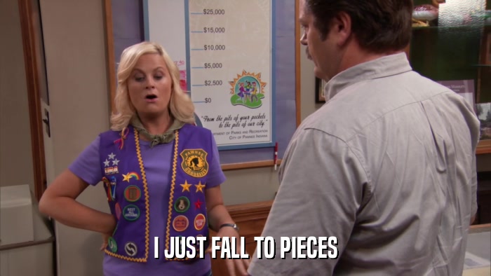 I JUST FALL TO PIECES  