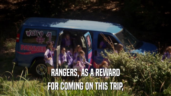 RANGERS, AS A REWARD FOR COMING ON THIS TRIP, 