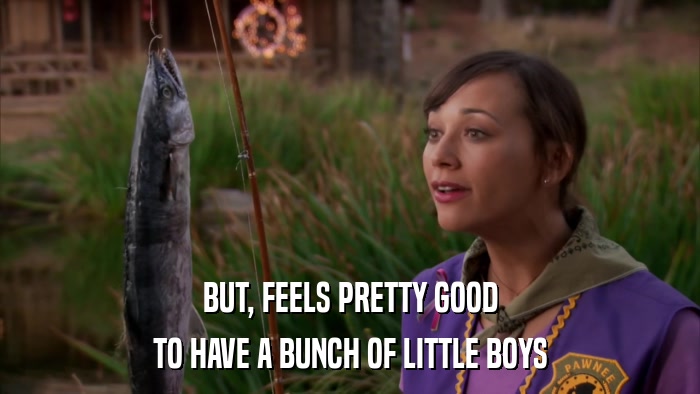 BUT, FEELS PRETTY GOOD TO HAVE A BUNCH OF LITTLE BOYS 