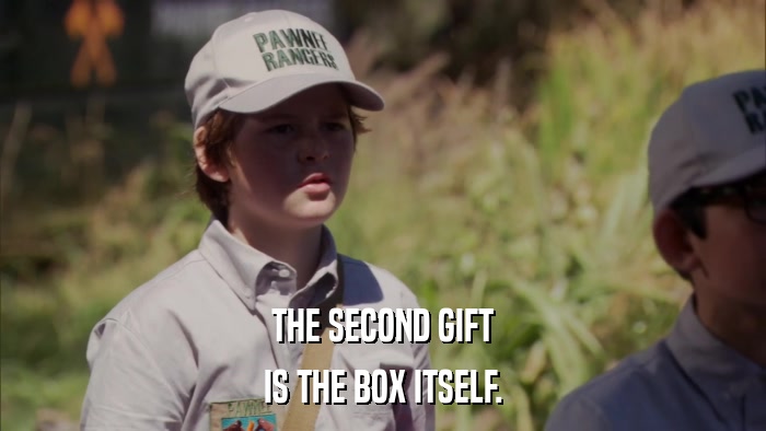 THE SECOND GIFT IS THE BOX ITSELF. 