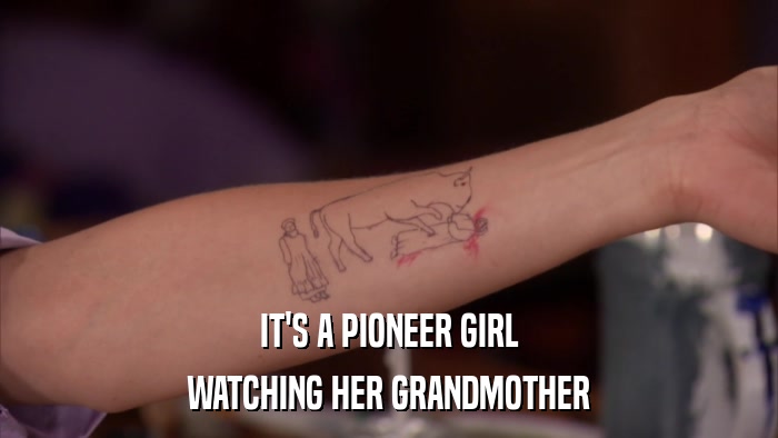 IT'S A PIONEER GIRL WATCHING HER GRANDMOTHER 