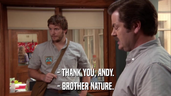 - THANK YOU, ANDY. - BROTHER NATURE. 