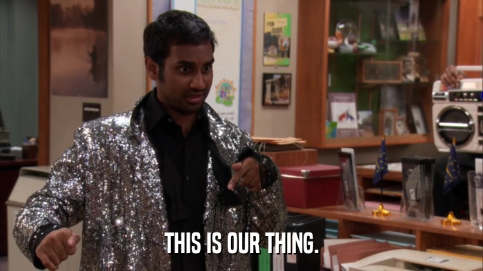 THIS IS OUR THING.  