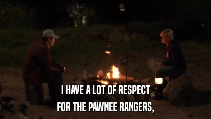 I HAVE A LOT OF RESPECT FOR THE PAWNEE RANGERS, 