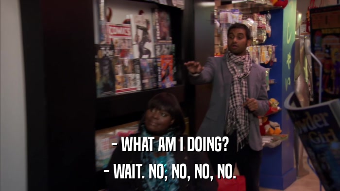 - WHAT AM I DOING? - WAIT. NO, NO, NO, NO. 