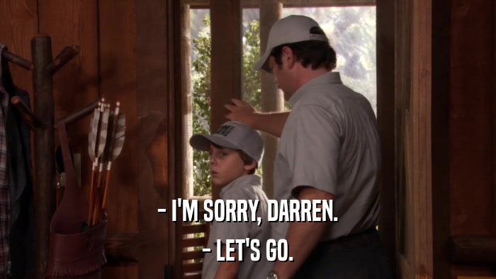 - I'M SORRY, DARREN. - LET'S GO. 