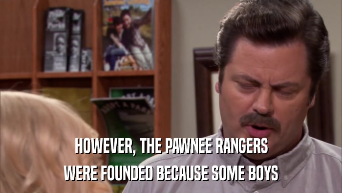 HOWEVER, THE PAWNEE RANGERS WERE FOUNDED BECAUSE SOME BOYS 