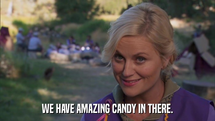 WE HAVE AMAZING CANDY IN THERE.  