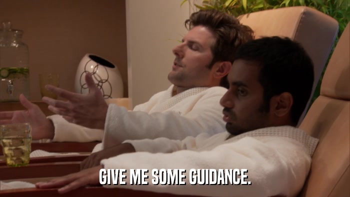 GIVE ME SOME GUIDANCE.  