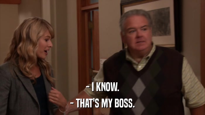 - I KNOW. - THAT'S MY BOSS. 
