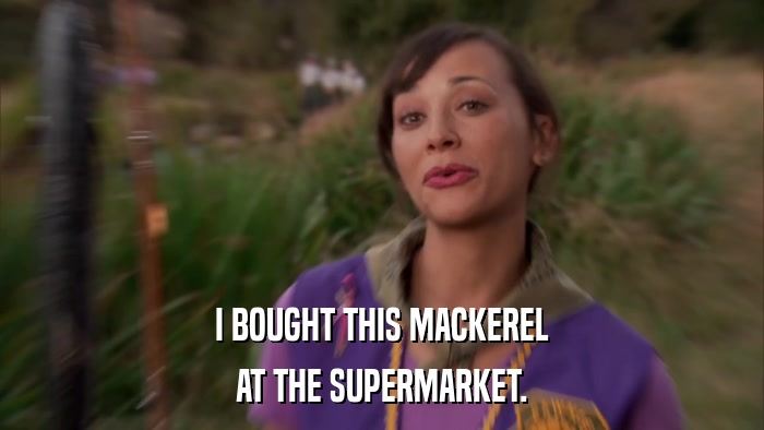 I BOUGHT THIS MACKEREL AT THE SUPERMARKET. 