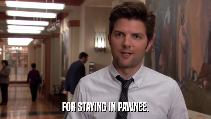 FOR STAYING IN PAWNEE.  