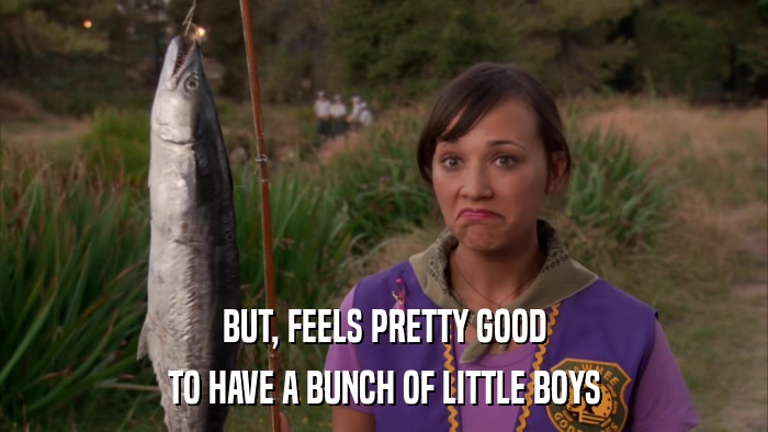 BUT, FEELS PRETTY GOOD TO HAVE A BUNCH OF LITTLE BOYS 
