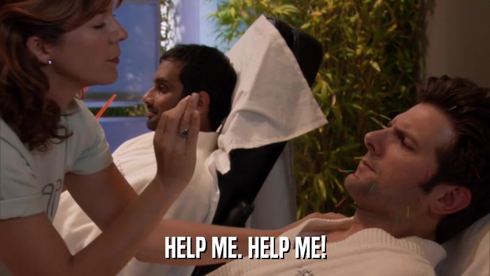 HELP ME. HELP ME!  