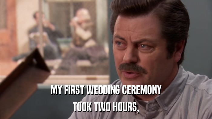 MY FIRST WEDDING CEREMONY TOOK TWO HOURS, 