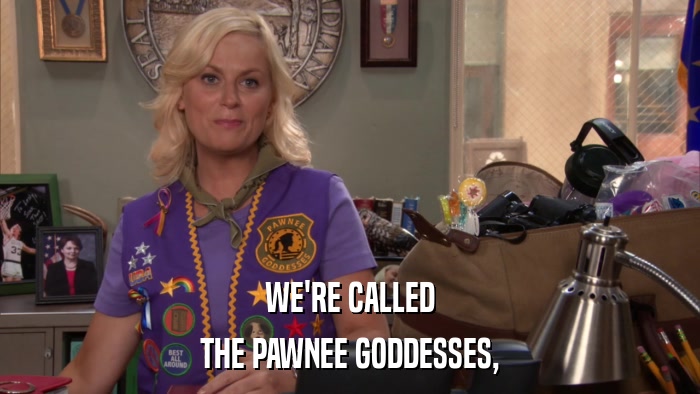 WE'RE CALLED THE PAWNEE GODDESSES, 