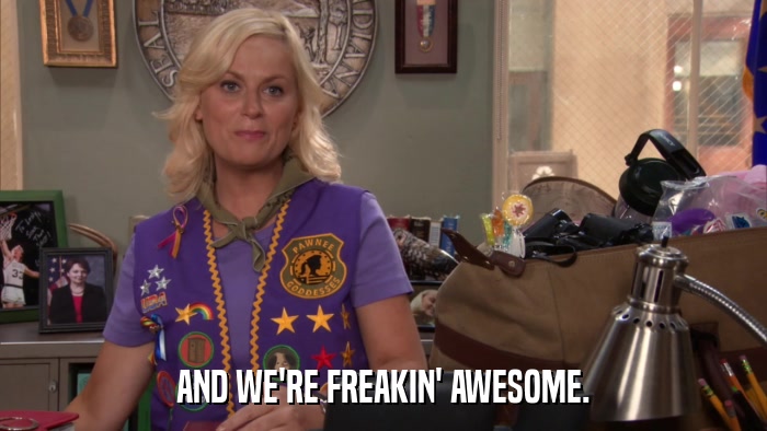 AND WE'RE FREAKIN' AWESOME.  