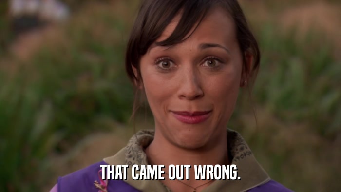 THAT CAME OUT WRONG.  