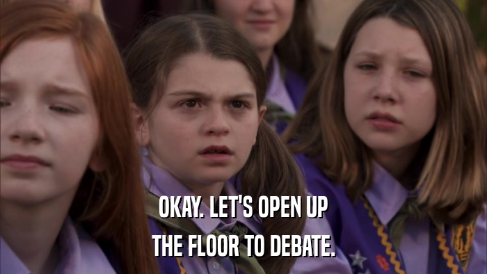 OKAY. LET'S OPEN UP THE FLOOR TO DEBATE. 