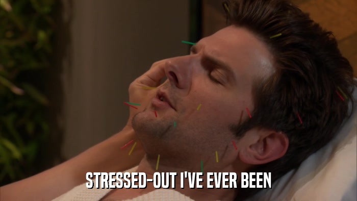 STRESSED-OUT I'VE EVER BEEN  