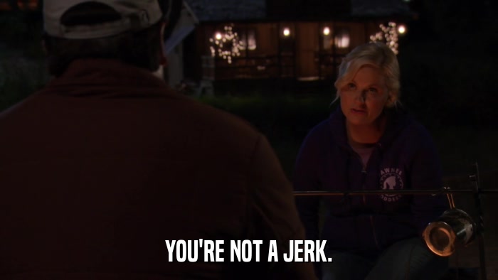 YOU'RE NOT A JERK.  