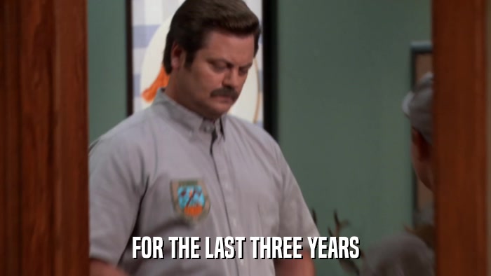 FOR THE LAST THREE YEARS  