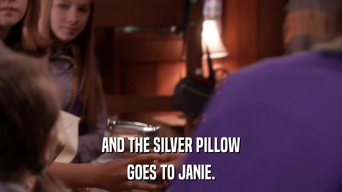 AND THE SILVER PILLOW GOES TO JANIE. 