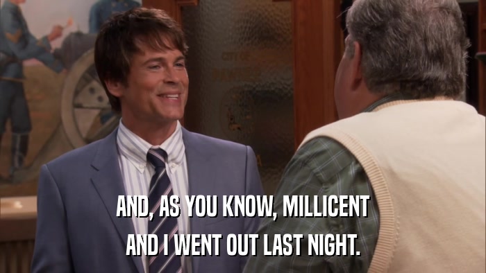 AND, AS YOU KNOW, MILLICENT AND I WENT OUT LAST NIGHT. 
