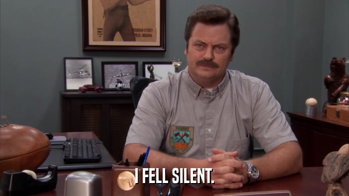I FELL SILENT.  