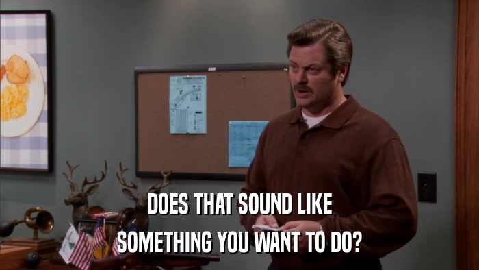 DOES THAT SOUND LIKE SOMETHING YOU WANT TO DO? 