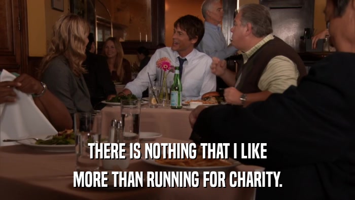 THERE IS NOTHING THAT I LIKE MORE THAN RUNNING FOR CHARITY. 