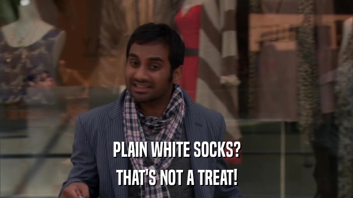PLAIN WHITE SOCKS? THAT'S NOT A TREAT! 