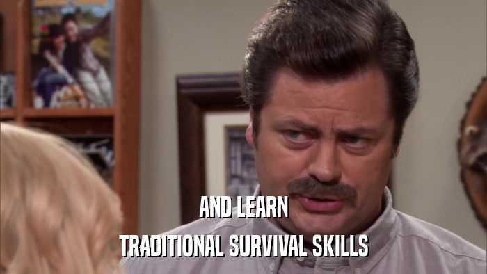 AND LEARN TRADITIONAL SURVIVAL SKILLS 