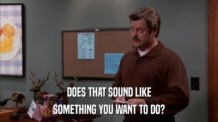 DOES THAT SOUND LIKE SOMETHING YOU WANT TO DO? 