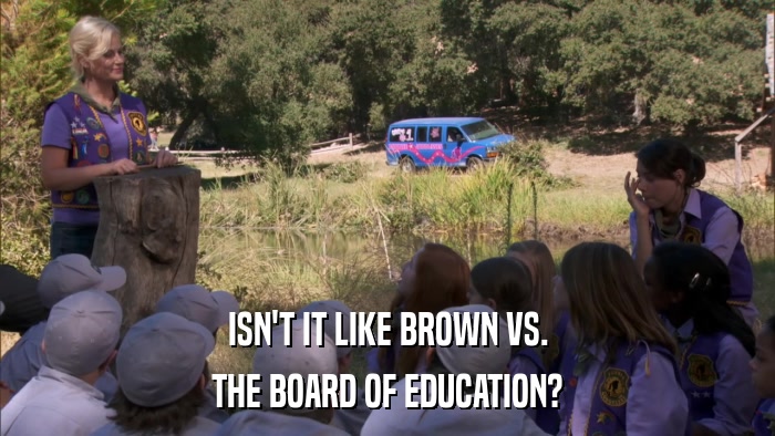 ISN'T IT LIKE BROWN VS. THE BOARD OF EDUCATION? 
