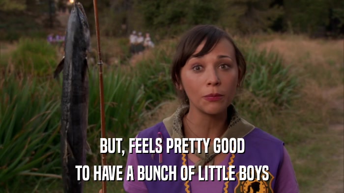 BUT, FEELS PRETTY GOOD TO HAVE A BUNCH OF LITTLE BOYS 