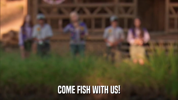COME FISH WITH US!  